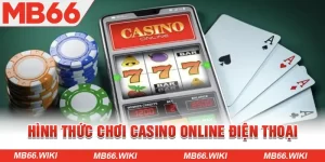 Hình thức chơi casino online trên điện thoại