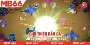 Giới thiệu trò chơi bắn cá ăn xu đổi thưởng online MB66